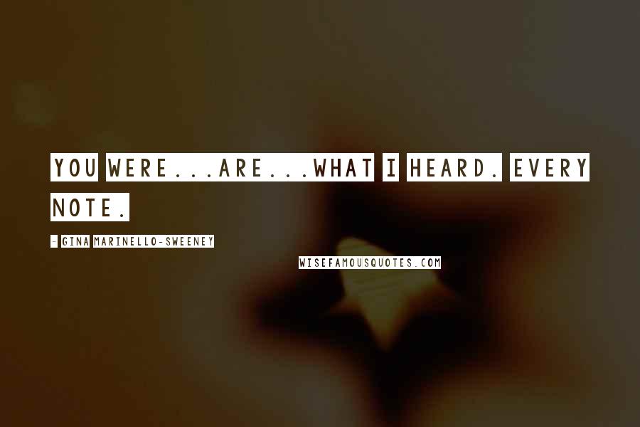 Gina Marinello-Sweeney Quotes: You were...are...what I heard. Every note.