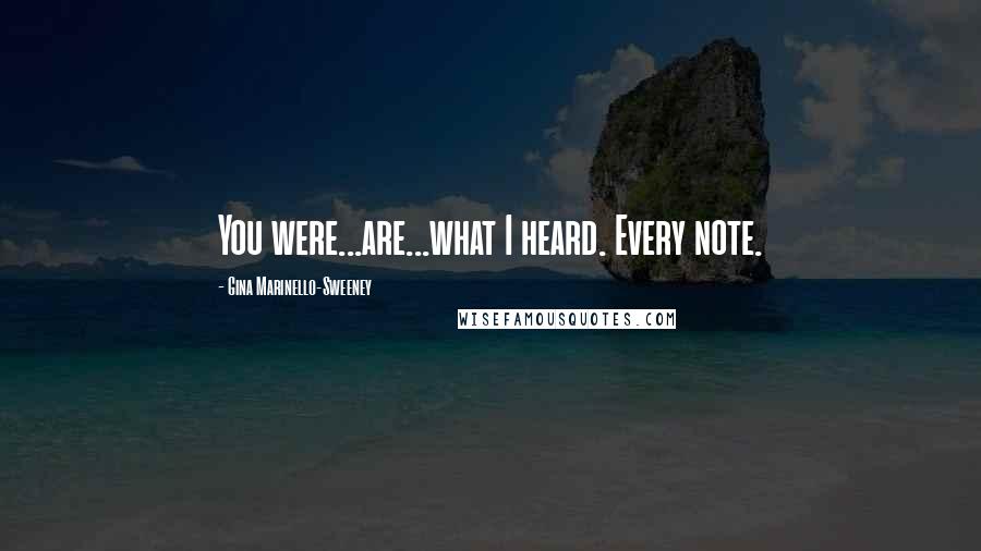 Gina Marinello-Sweeney Quotes: You were...are...what I heard. Every note.