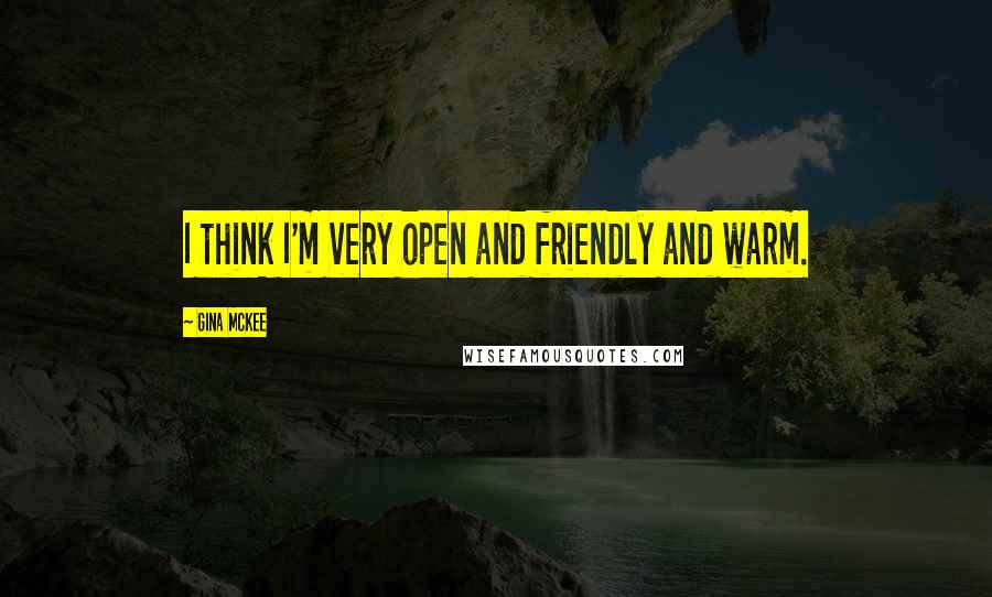 Gina McKee Quotes: I think I'm very open and friendly and warm.