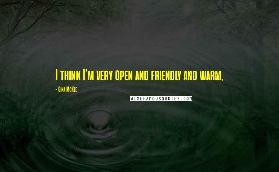 Gina McKee Quotes: I think I'm very open and friendly and warm.