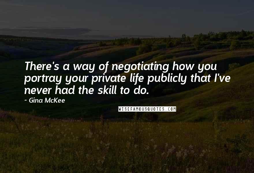 Gina McKee Quotes: There's a way of negotiating how you portray your private life publicly that I've never had the skill to do.