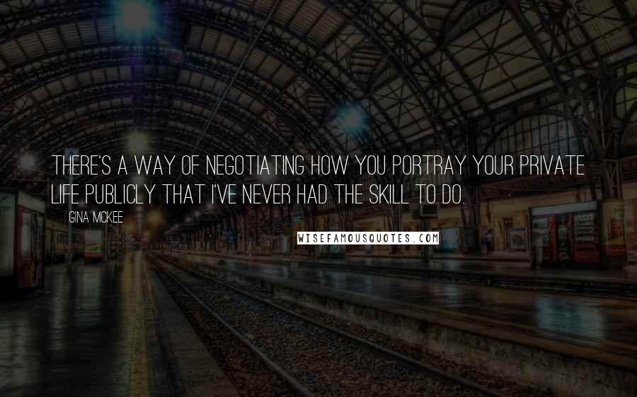 Gina McKee Quotes: There's a way of negotiating how you portray your private life publicly that I've never had the skill to do.