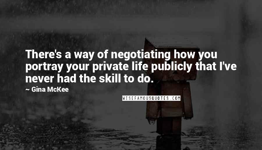 Gina McKee Quotes: There's a way of negotiating how you portray your private life publicly that I've never had the skill to do.