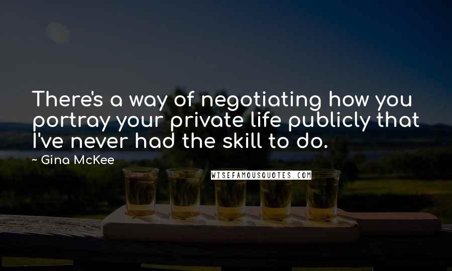 Gina McKee Quotes: There's a way of negotiating how you portray your private life publicly that I've never had the skill to do.