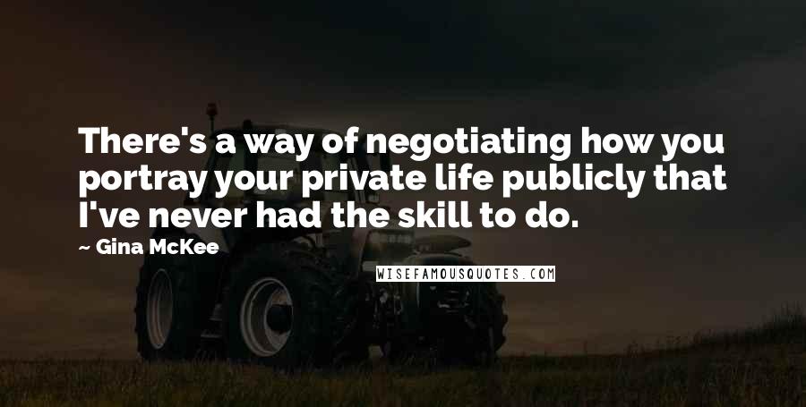 Gina McKee Quotes: There's a way of negotiating how you portray your private life publicly that I've never had the skill to do.