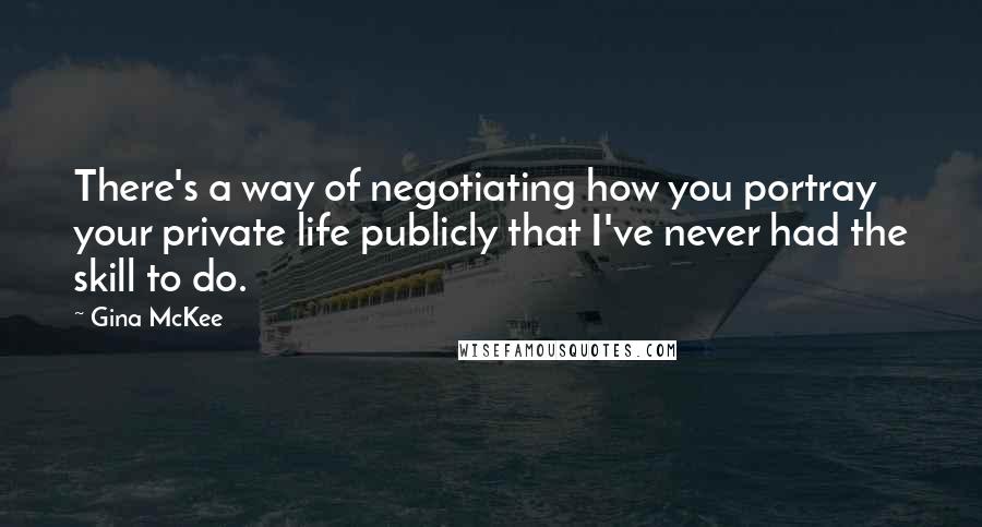 Gina McKee Quotes: There's a way of negotiating how you portray your private life publicly that I've never had the skill to do.