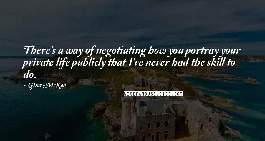 Gina McKee Quotes: There's a way of negotiating how you portray your private life publicly that I've never had the skill to do.