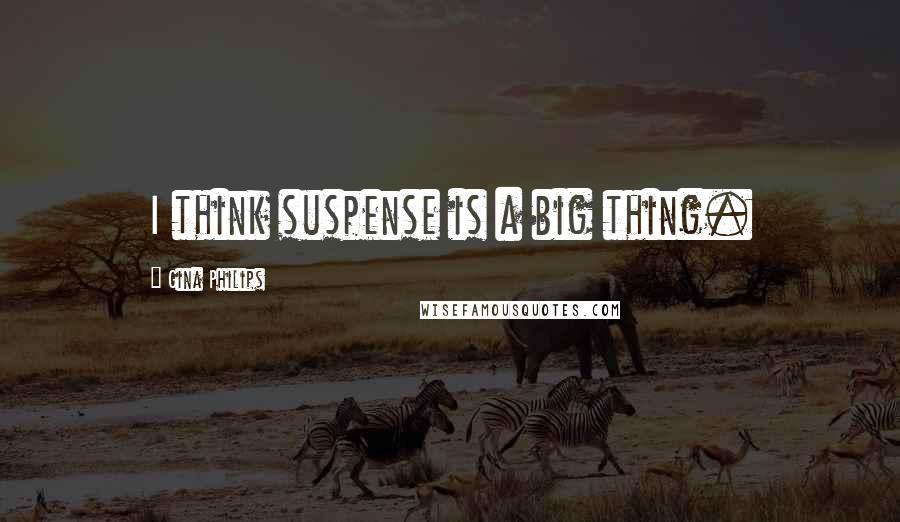 Gina Philips Quotes: I think suspense is a big thing.