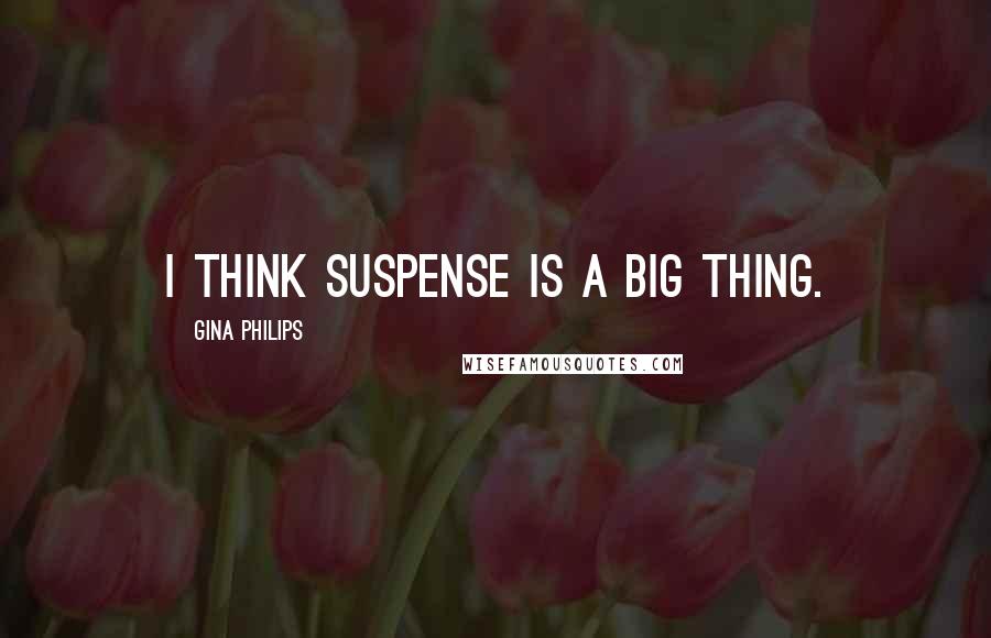 Gina Philips Quotes: I think suspense is a big thing.