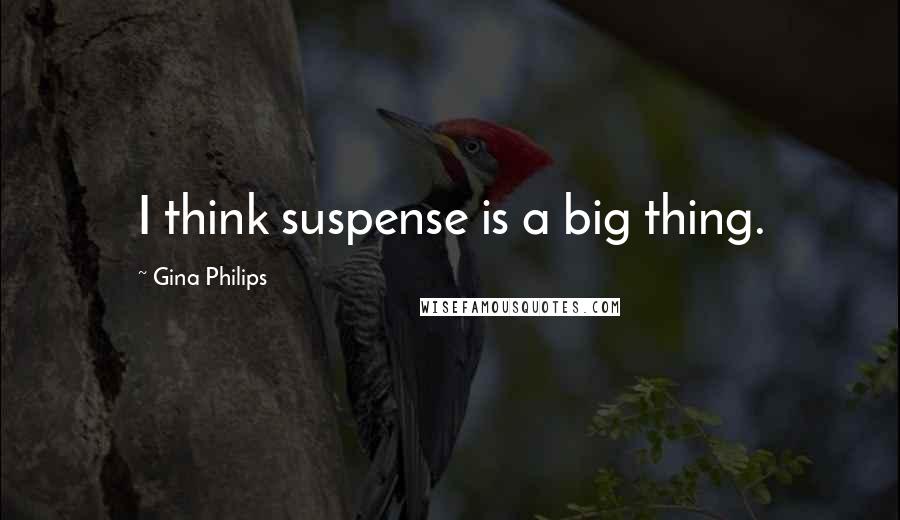 Gina Philips Quotes: I think suspense is a big thing.
