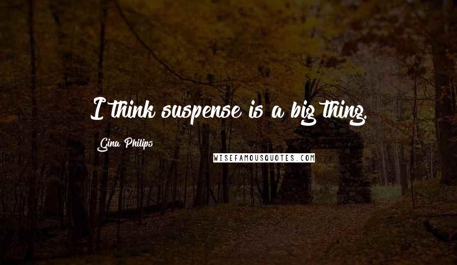 Gina Philips Quotes: I think suspense is a big thing.