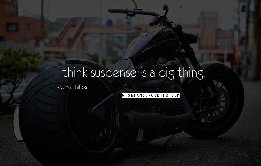 Gina Philips Quotes: I think suspense is a big thing.