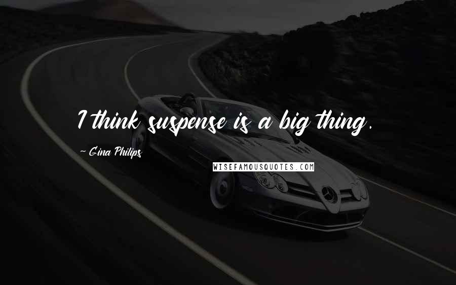 Gina Philips Quotes: I think suspense is a big thing.