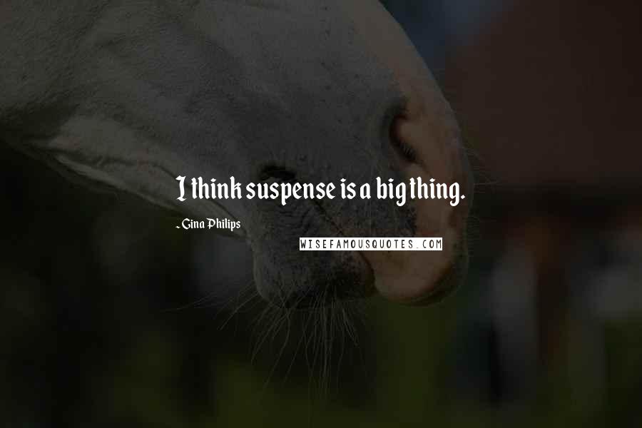 Gina Philips Quotes: I think suspense is a big thing.