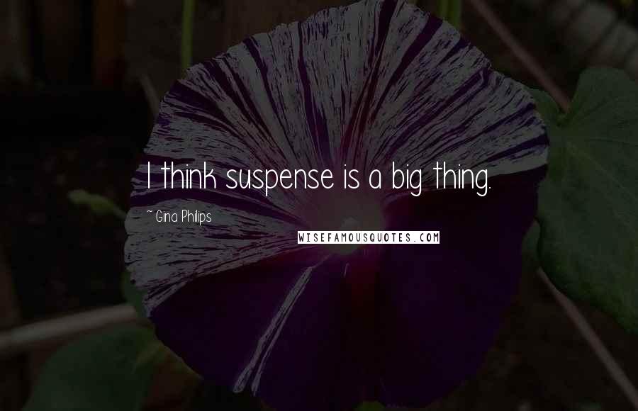 Gina Philips Quotes: I think suspense is a big thing.