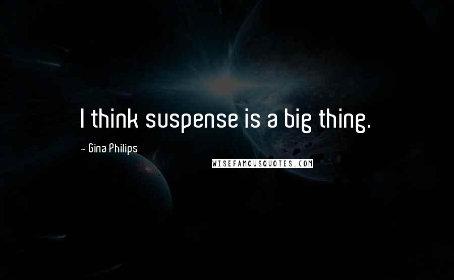 Gina Philips Quotes: I think suspense is a big thing.