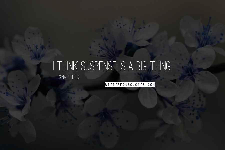 Gina Philips Quotes: I think suspense is a big thing.