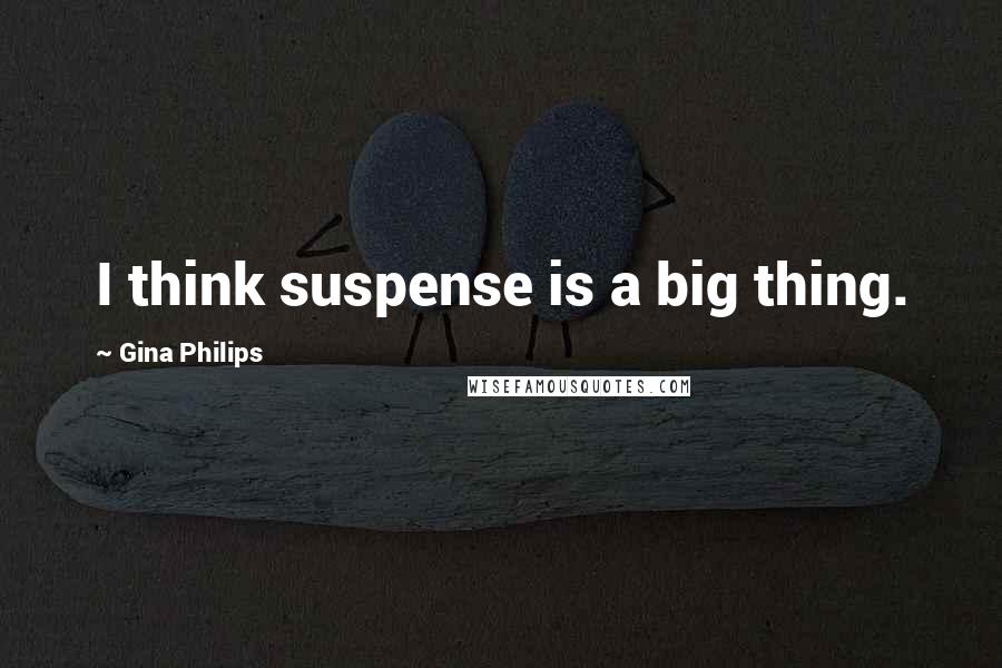 Gina Philips Quotes: I think suspense is a big thing.