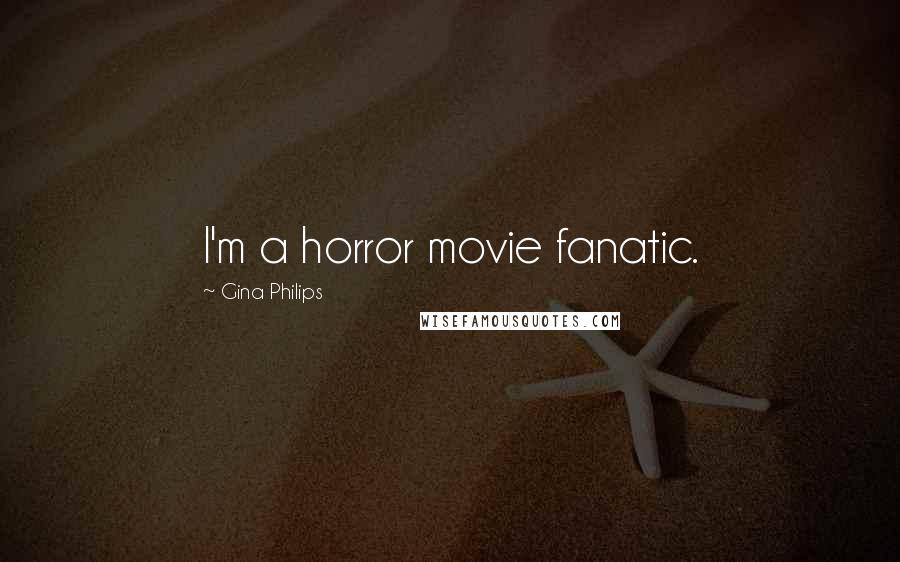 Gina Philips Quotes: I'm a horror movie fanatic.