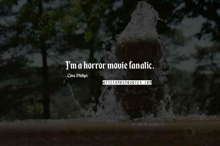 Gina Philips Quotes: I'm a horror movie fanatic.