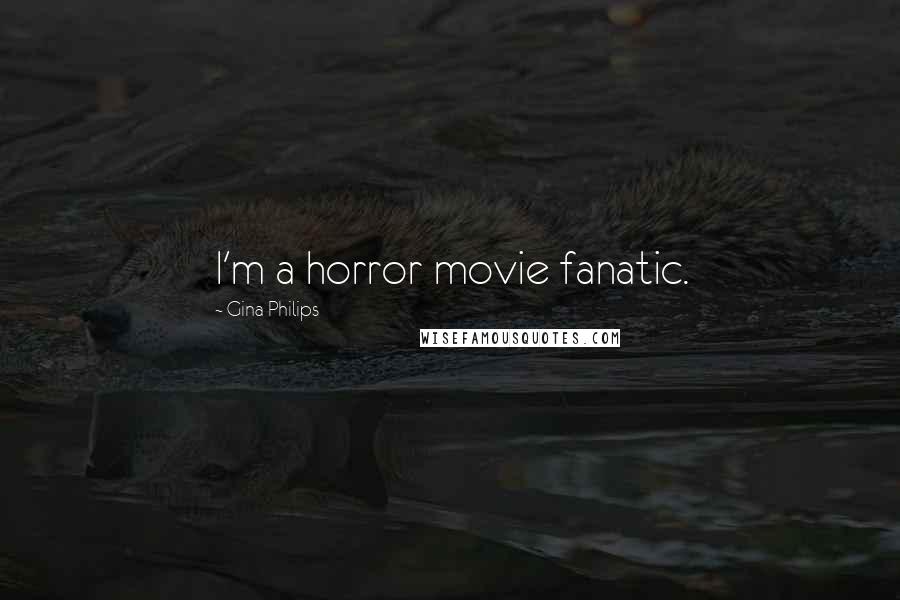 Gina Philips Quotes: I'm a horror movie fanatic.
