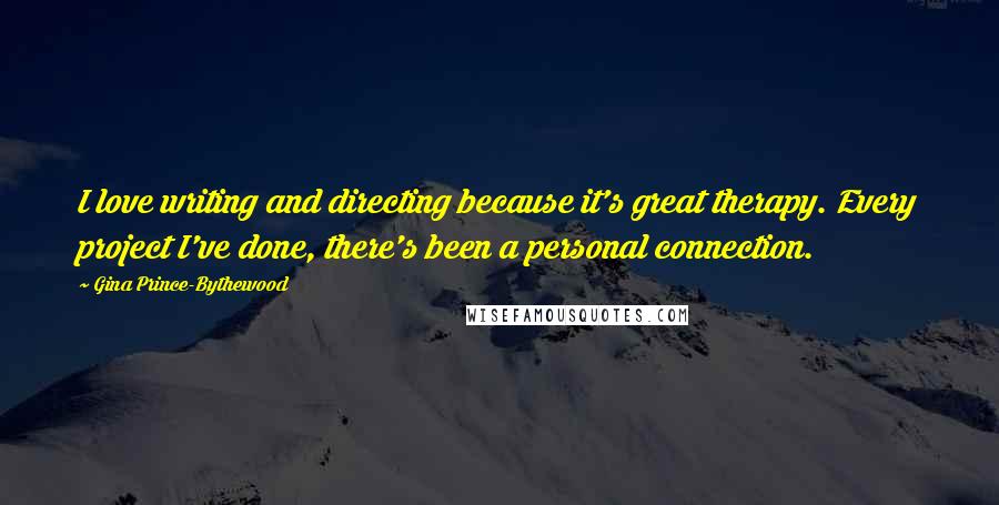 Gina Prince-Bythewood Quotes: I love writing and directing because it's great therapy. Every project I've done, there's been a personal connection.
