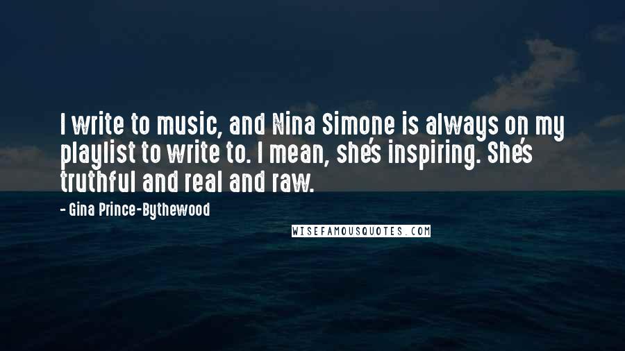 Gina Prince-Bythewood Quotes: I write to music, and Nina Simone is always on my playlist to write to. I mean, she's inspiring. She's truthful and real and raw.