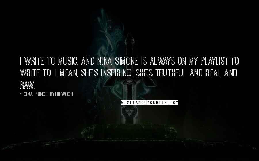 Gina Prince-Bythewood Quotes: I write to music, and Nina Simone is always on my playlist to write to. I mean, she's inspiring. She's truthful and real and raw.