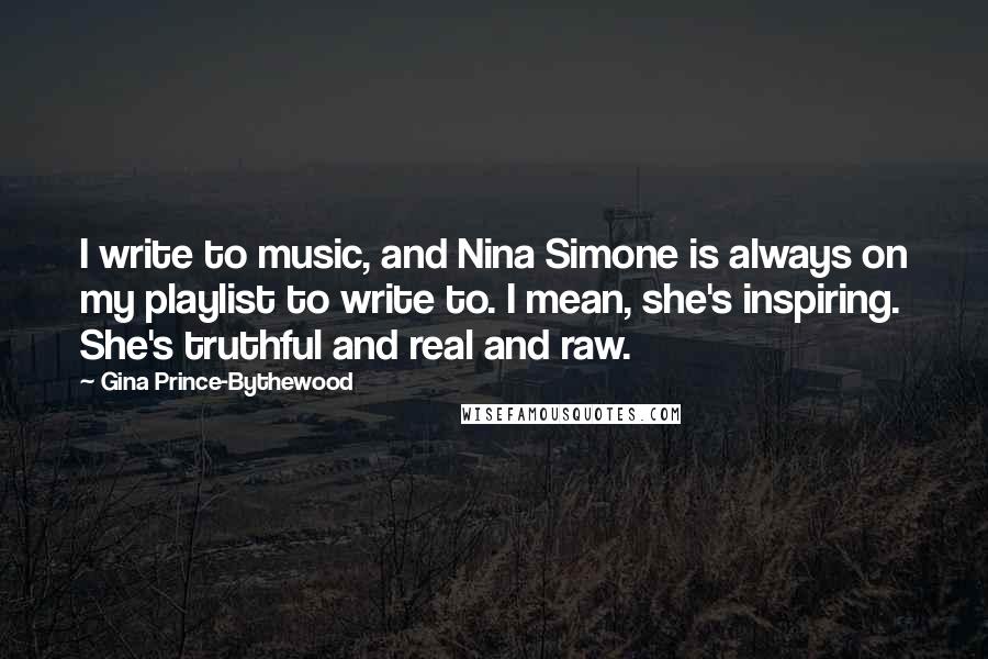 Gina Prince-Bythewood Quotes: I write to music, and Nina Simone is always on my playlist to write to. I mean, she's inspiring. She's truthful and real and raw.