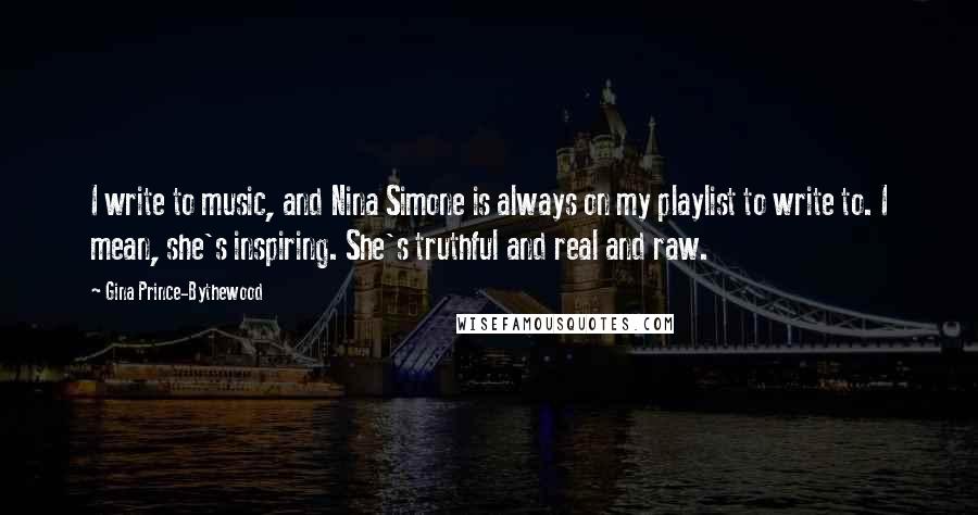 Gina Prince-Bythewood Quotes: I write to music, and Nina Simone is always on my playlist to write to. I mean, she's inspiring. She's truthful and real and raw.