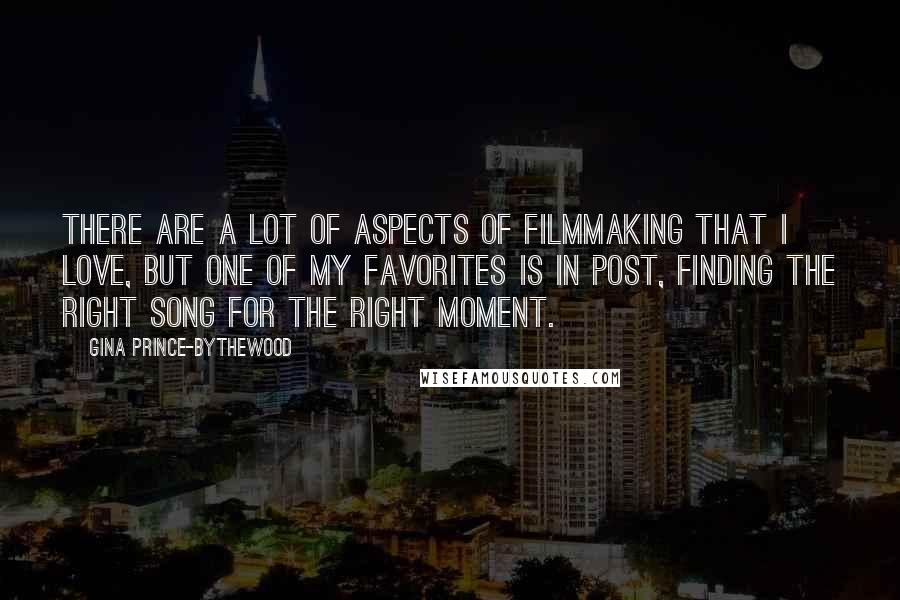 Gina Prince-Bythewood Quotes: There are a lot of aspects of filmmaking that I love, but one of my favorites is in post, finding the right song for the right moment.