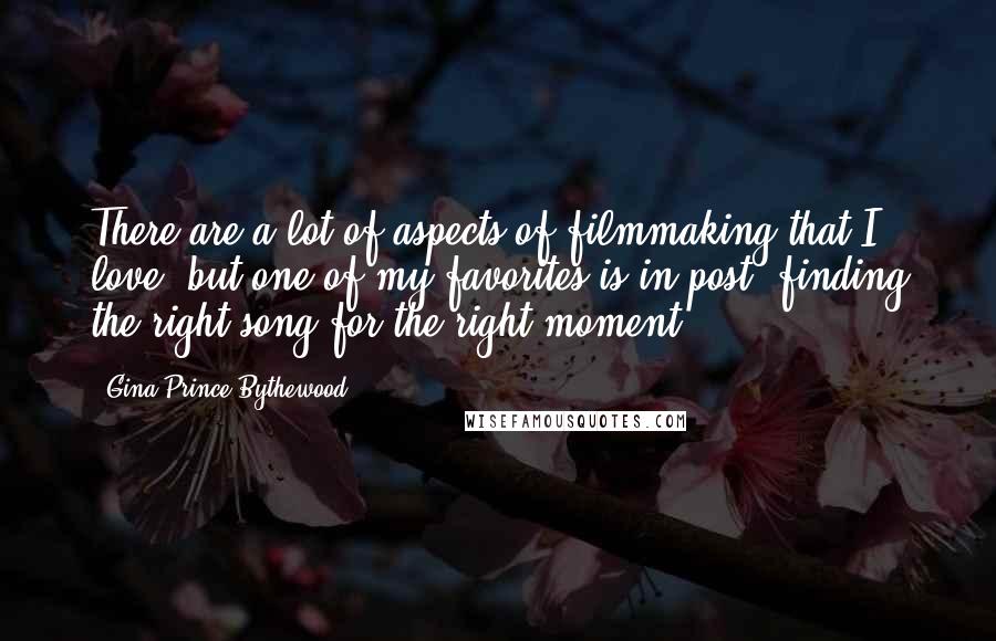 Gina Prince-Bythewood Quotes: There are a lot of aspects of filmmaking that I love, but one of my favorites is in post, finding the right song for the right moment.