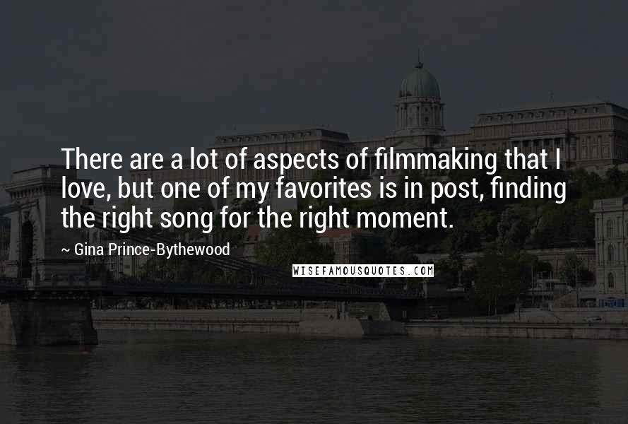 Gina Prince-Bythewood Quotes: There are a lot of aspects of filmmaking that I love, but one of my favorites is in post, finding the right song for the right moment.