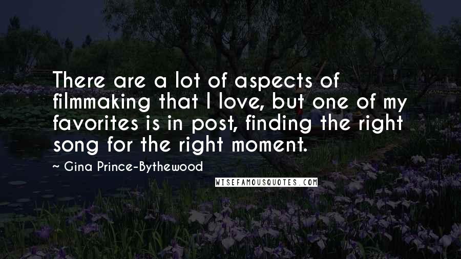Gina Prince-Bythewood Quotes: There are a lot of aspects of filmmaking that I love, but one of my favorites is in post, finding the right song for the right moment.