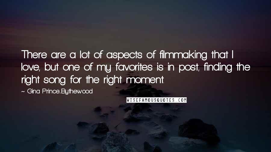 Gina Prince-Bythewood Quotes: There are a lot of aspects of filmmaking that I love, but one of my favorites is in post, finding the right song for the right moment.