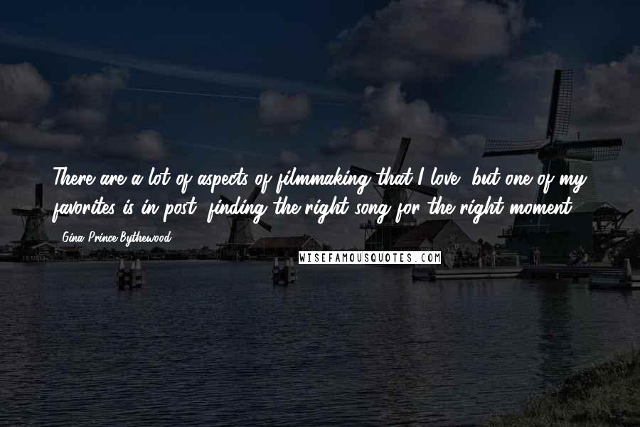 Gina Prince-Bythewood Quotes: There are a lot of aspects of filmmaking that I love, but one of my favorites is in post, finding the right song for the right moment.