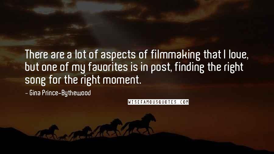 Gina Prince-Bythewood Quotes: There are a lot of aspects of filmmaking that I love, but one of my favorites is in post, finding the right song for the right moment.