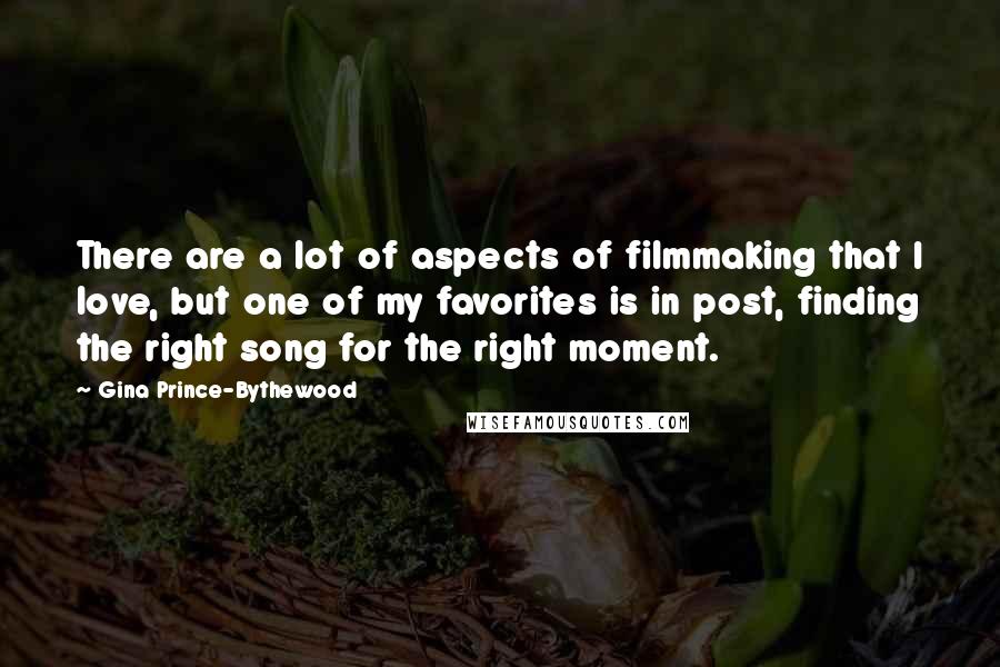 Gina Prince-Bythewood Quotes: There are a lot of aspects of filmmaking that I love, but one of my favorites is in post, finding the right song for the right moment.