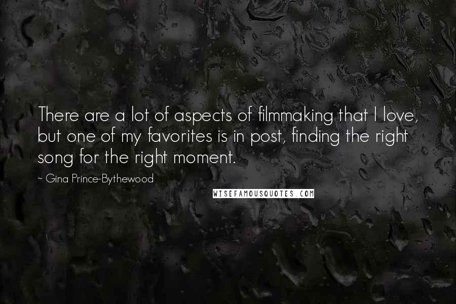 Gina Prince-Bythewood Quotes: There are a lot of aspects of filmmaking that I love, but one of my favorites is in post, finding the right song for the right moment.