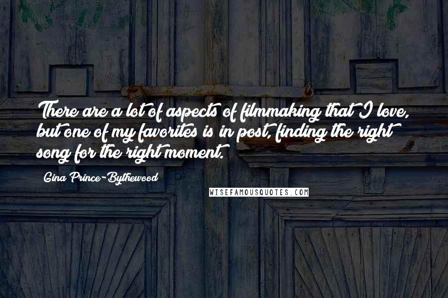 Gina Prince-Bythewood Quotes: There are a lot of aspects of filmmaking that I love, but one of my favorites is in post, finding the right song for the right moment.