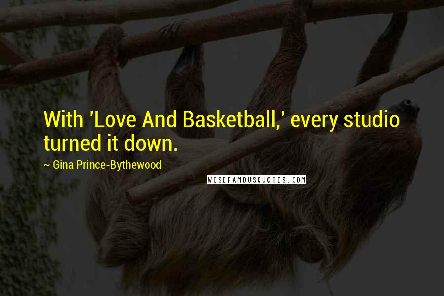 Gina Prince-Bythewood Quotes: With 'Love And Basketball,' every studio turned it down.
