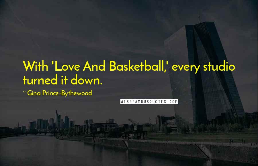 Gina Prince-Bythewood Quotes: With 'Love And Basketball,' every studio turned it down.