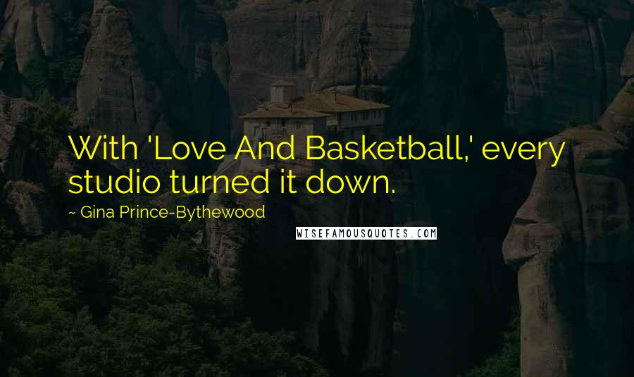Gina Prince-Bythewood Quotes: With 'Love And Basketball,' every studio turned it down.