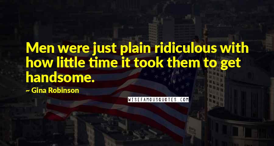 Gina Robinson Quotes: Men were just plain ridiculous with how little time it took them to get handsome.