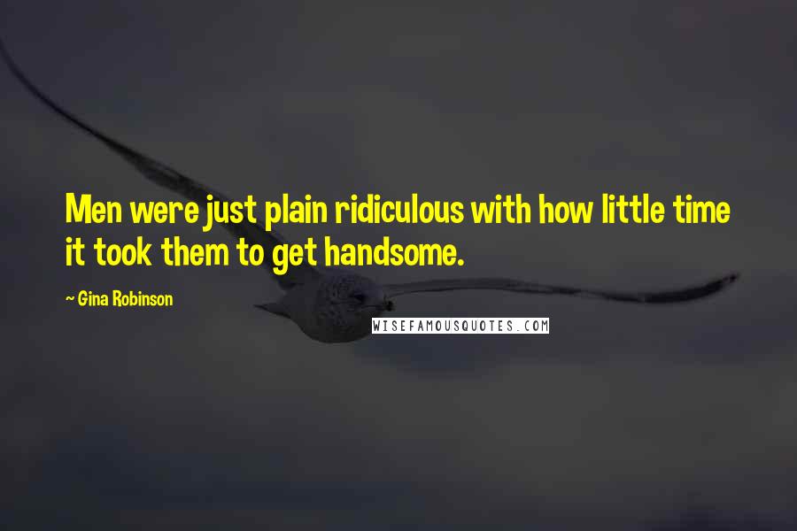 Gina Robinson Quotes: Men were just plain ridiculous with how little time it took them to get handsome.