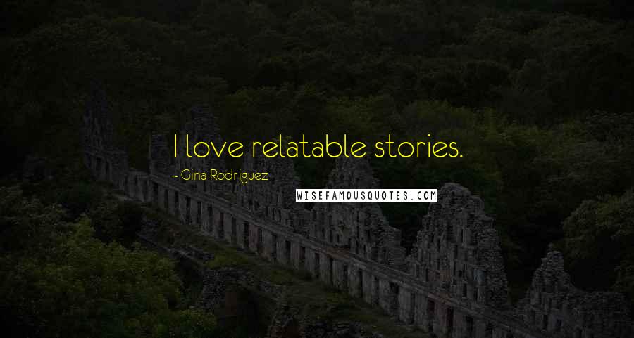 Gina Rodriguez Quotes: I love relatable stories.