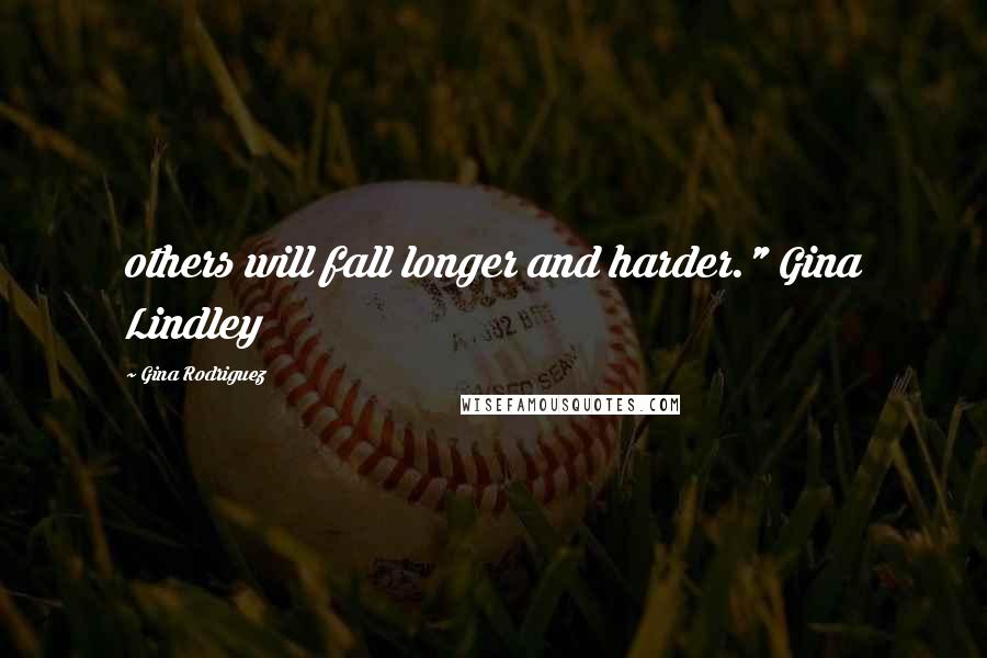 Gina Rodriguez Quotes: others will fall longer and harder." Gina Lindley