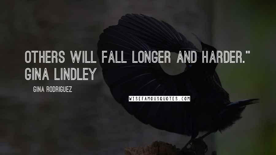 Gina Rodriguez Quotes: others will fall longer and harder." Gina Lindley