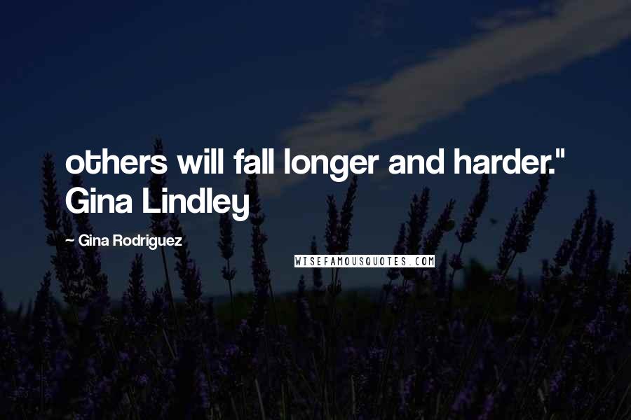Gina Rodriguez Quotes: others will fall longer and harder." Gina Lindley