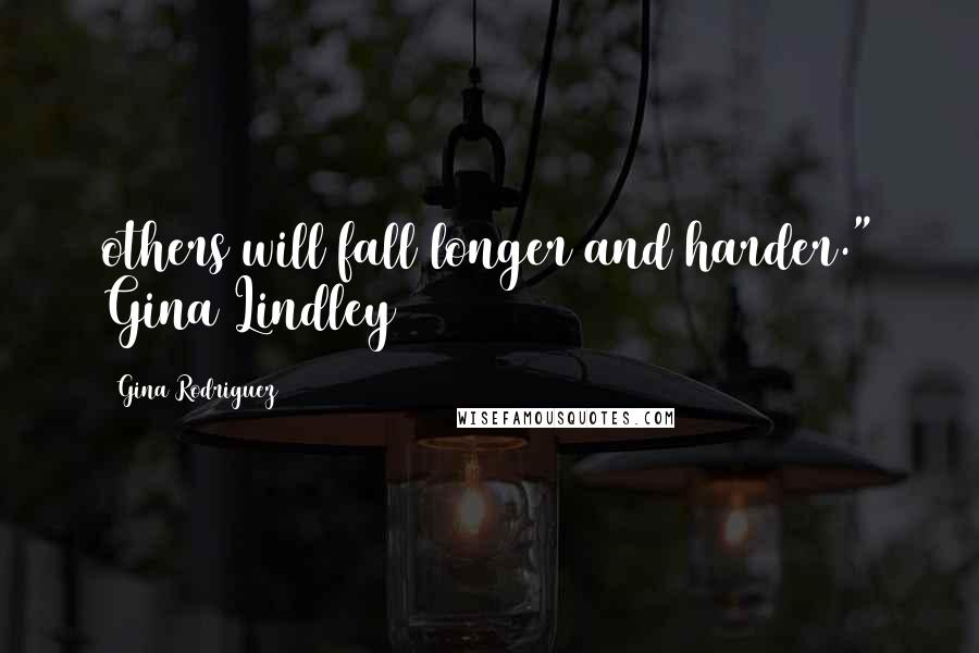 Gina Rodriguez Quotes: others will fall longer and harder." Gina Lindley